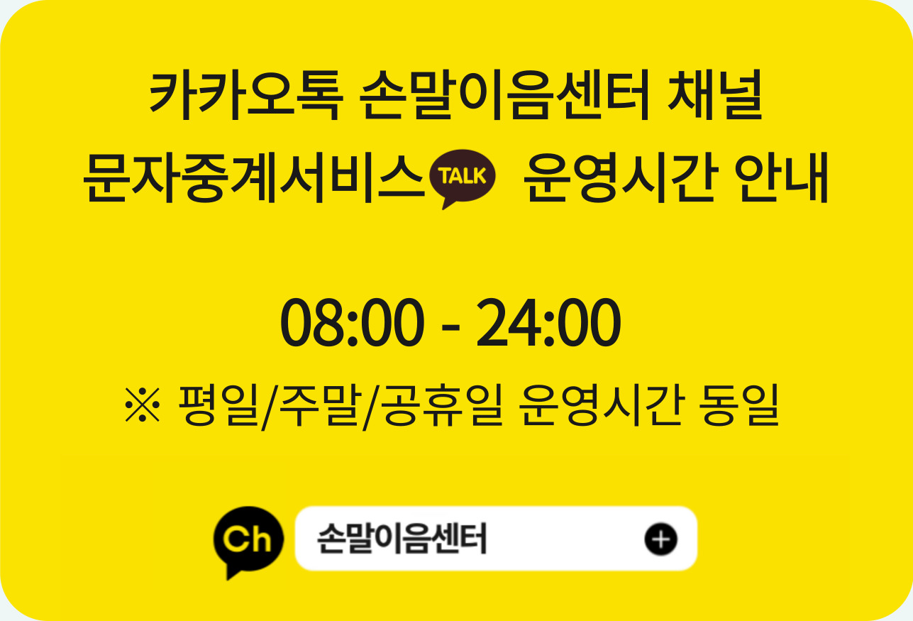 카카오톡 손말이음센터 채널 문자중계서비스 TALK  운영시간 안내  08:00 - 24:00 ※ 평일/주말/공휴일 운영시간 동일